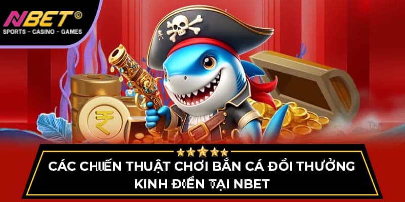 Các Chiến Thuật Chơi Bắn Cá Đổi Thưởng Kinh Điển Tại NBET 4 Các Chiến Thuật Chơi Bắn Cá Đổi Thưởng Kinh Điển Tại NBET